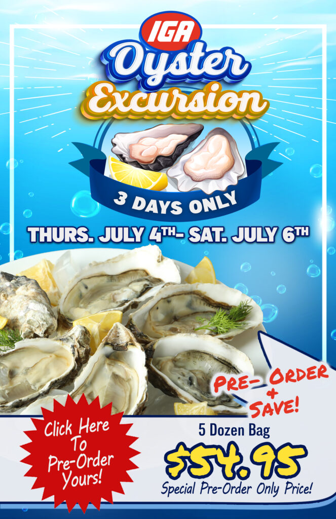 iga oyster excursion 
3 days only 
thurs july 4th - sat july 6th
Pre order and save.
5 Dozen bag $54.95 special pre order only price.
Click here to pre order yours!